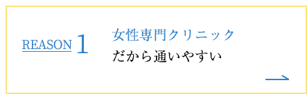 REASON1 女性専門クリニックだから通いやすい